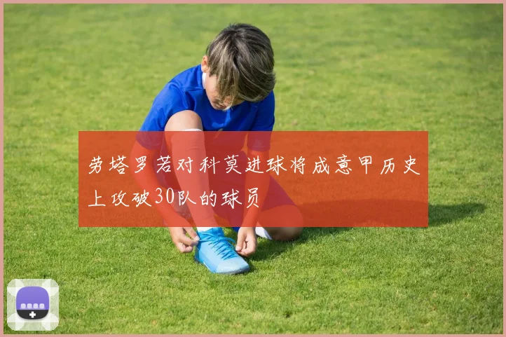 劳塔罗若对科莫进球将成意甲历史上攻破30队的球员